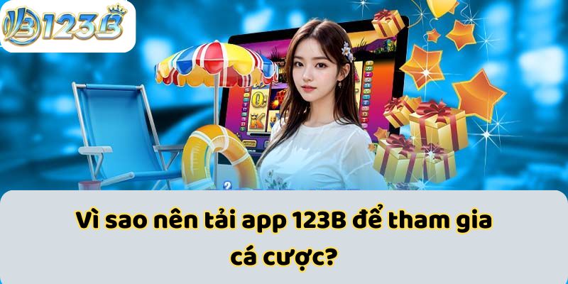 Vì sao nên tải app 123B để tham gia cá cược?